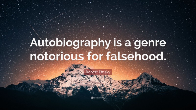 Robert Pinsky Quote: “Autobiography is a genre notorious for falsehood.”