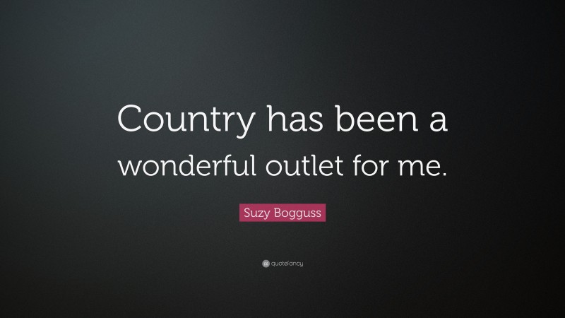 Suzy Bogguss Quote: “Country has been a wonderful outlet for me.”