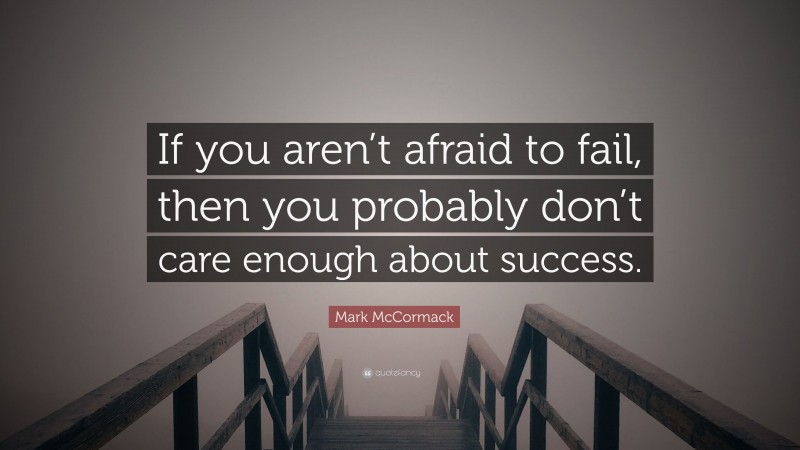 Mark McCormack Quote: “If you aren’t afraid to fail, then you probably ...