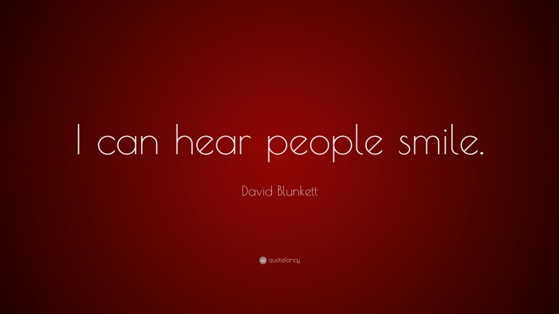 David Blunkett Quote: “I can hear people smile.”