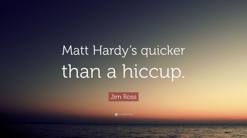 Jim Ross Quote: “Matt Hardy’s quicker than a hiccup.”