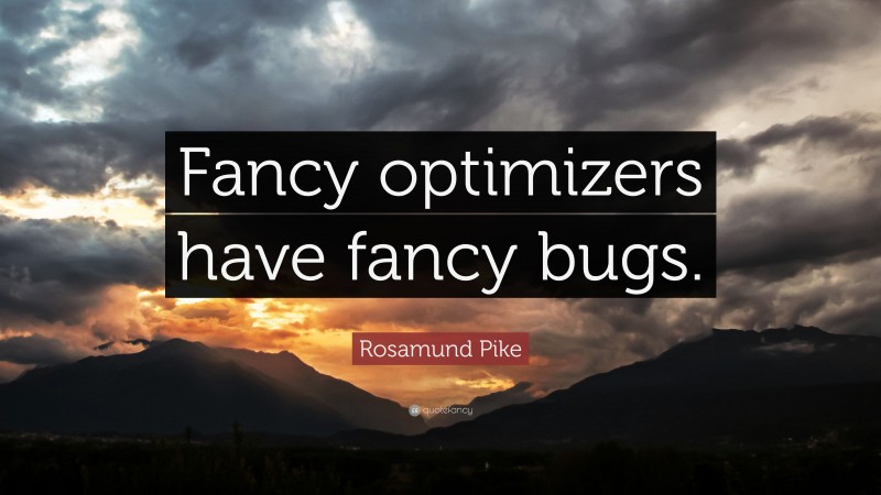 Rosamund Pike Quote: “Fancy optimizers have fancy bugs.”