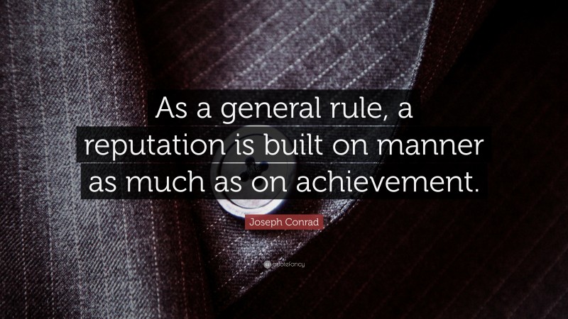 Joseph Conrad Quote: “As a general rule, a reputation is built on manner as much as on achievement.”