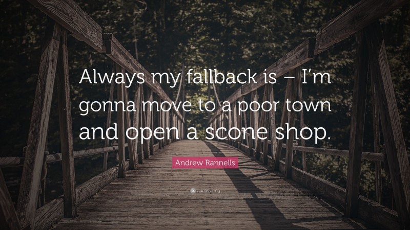 Andrew Rannells Quote: “Always my fallback is – I’m gonna move to a poor town and open a scone shop.”