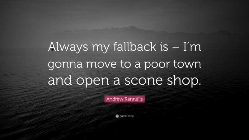 Andrew Rannells Quote: “Always my fallback is – I’m gonna move to a poor town and open a scone shop.”