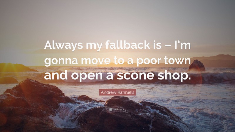 Andrew Rannells Quote: “Always my fallback is – I’m gonna move to a poor town and open a scone shop.”