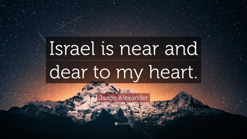 Jason Alexander Quote: “Israel is near and dear to my heart.”