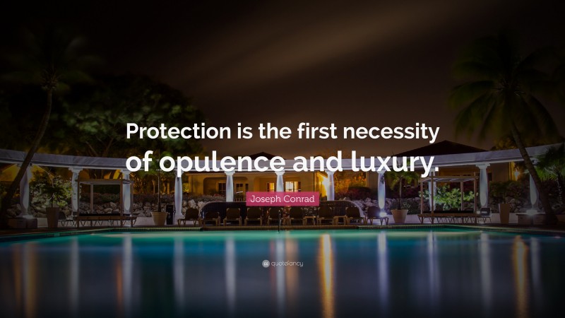 Joseph Conrad Quote: “Protection is the first necessity of opulence and luxury.”