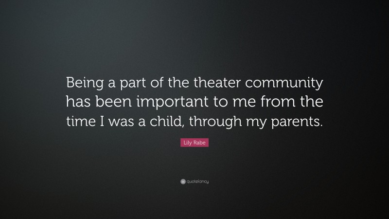 Lily Rabe Quote: “Being a part of the theater community has been important to me from the time I was a child, through my parents.”