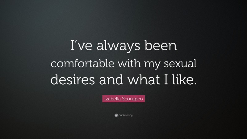 Izabella Scorupco Quote: “I’ve always been comfortable with my sexual desires and what I like.”