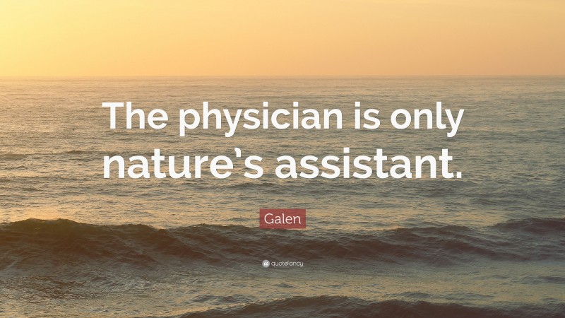 Galen Quote: “The physician is only nature’s assistant.”