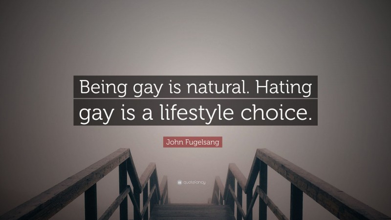 John Fugelsang Quote: “Being gay is natural. Hating gay is a lifestyle choice.”