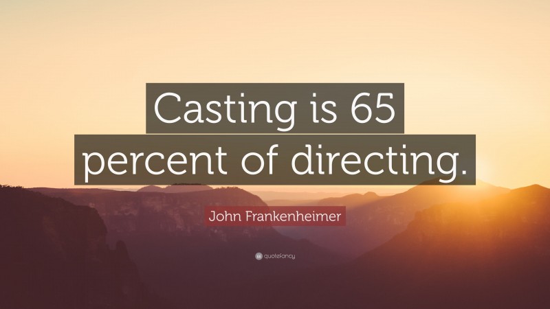 John Frankenheimer Quote: “Casting is 65 percent of directing.”