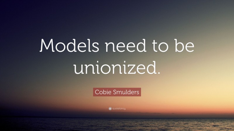 Cobie Smulders Quote: “Models need to be unionized.”