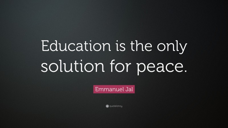 Emmanuel Jal Quote: “Education is the only solution for peace.”