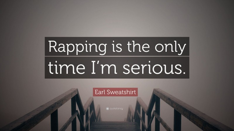 Earl Sweatshirt Quote: “Rapping is the only time I’m serious.”