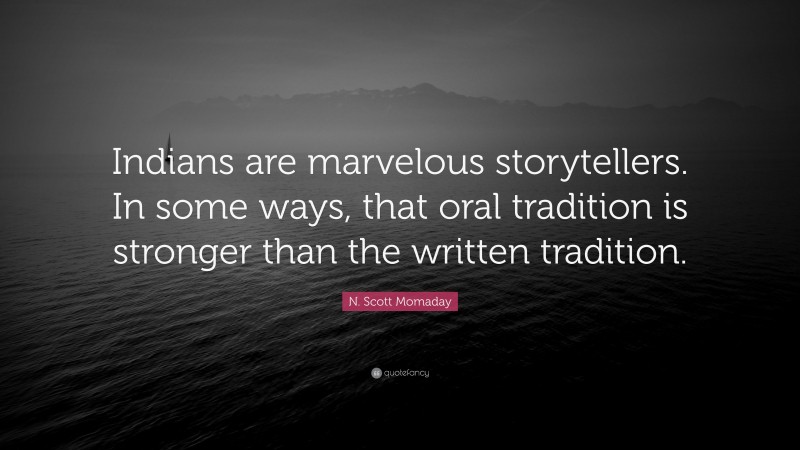 N. Scott Momaday Quote: “Indians are marvelous storytellers. In some ways, that oral tradition is stronger than the written tradition.”