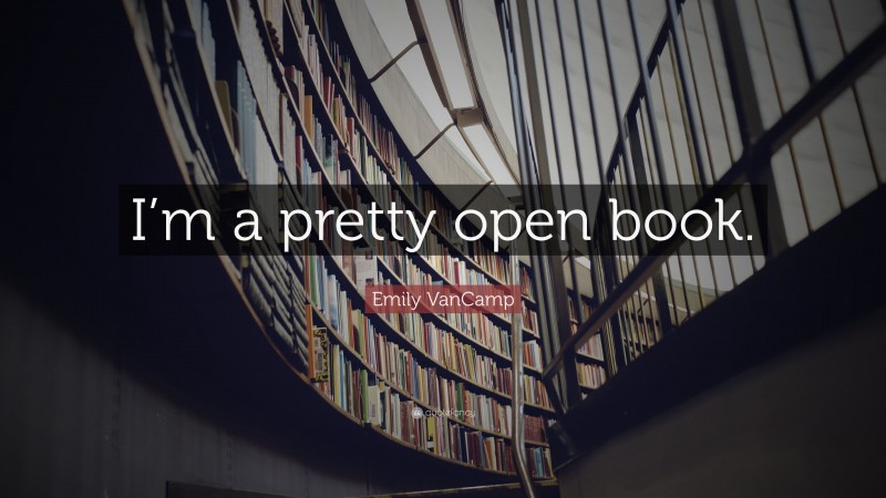 Emily VanCamp Quote: “I’m a pretty open book.”