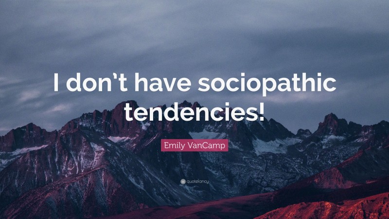 Emily VanCamp Quote: “I don’t have sociopathic tendencies!”
