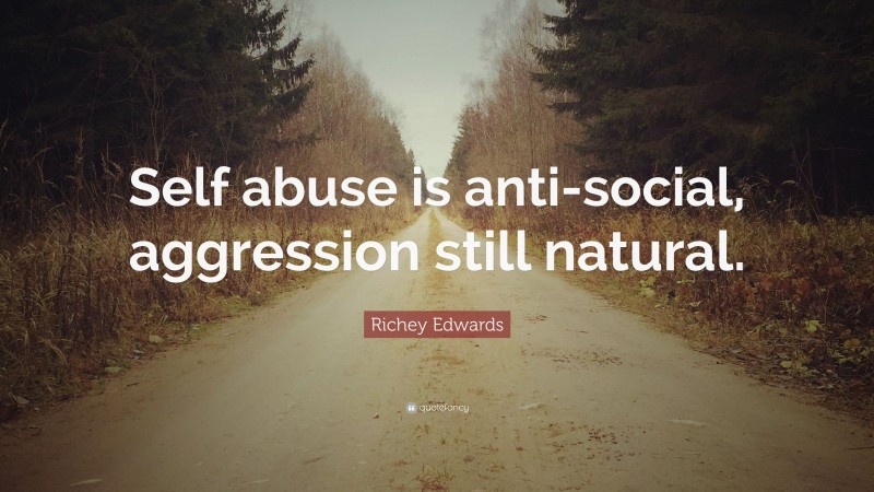 Richey Edwards Quote: “Self abuse is anti-social, aggression still natural.”