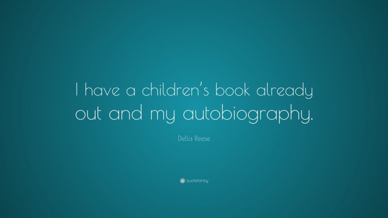 Della Reese Quote: “I have a children’s book already out and my autobiography.”