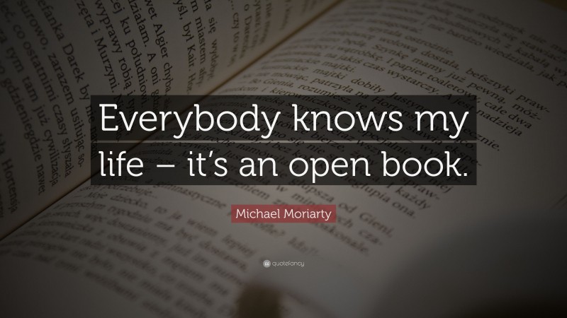 Michael Moriarty Quote: “Everybody knows my life – it’s an open book.”