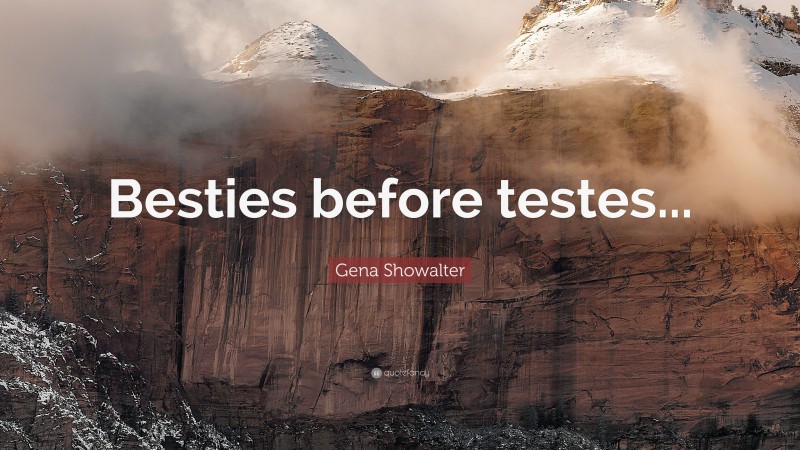 Gena Showalter Quote: “Besties before testes...”