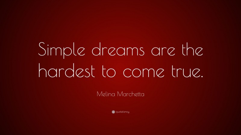 Melina Marchetta Quote: “Simple dreams are the hardest to come true.”