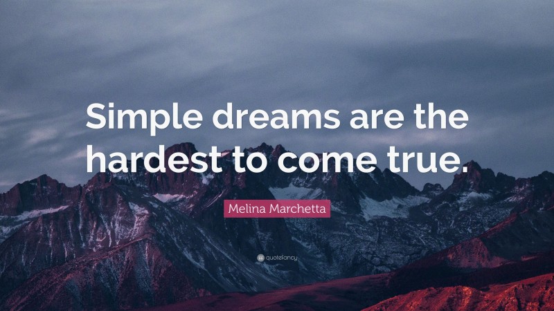 Melina Marchetta Quote: “Simple dreams are the hardest to come true.”