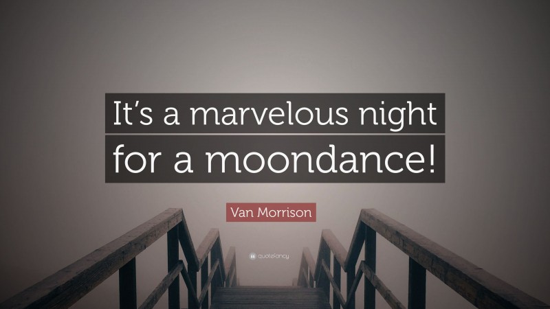 Van Morrison Quote: “It’s a marvelous night for a moondance!”