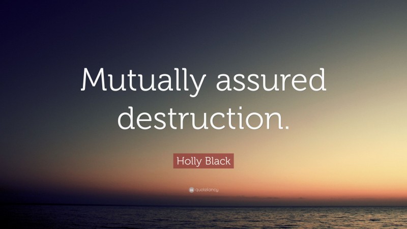 Holly Black Quote: “Mutually assured destruction.”