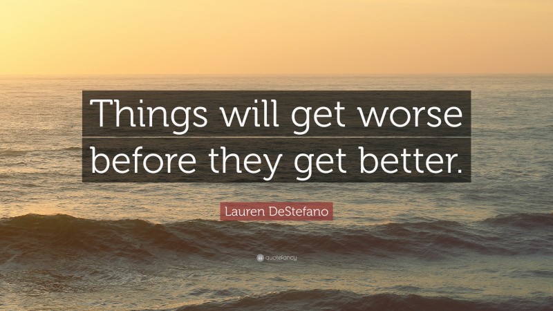 Lauren DeStefano Quote: “Things will get worse before they get better.”