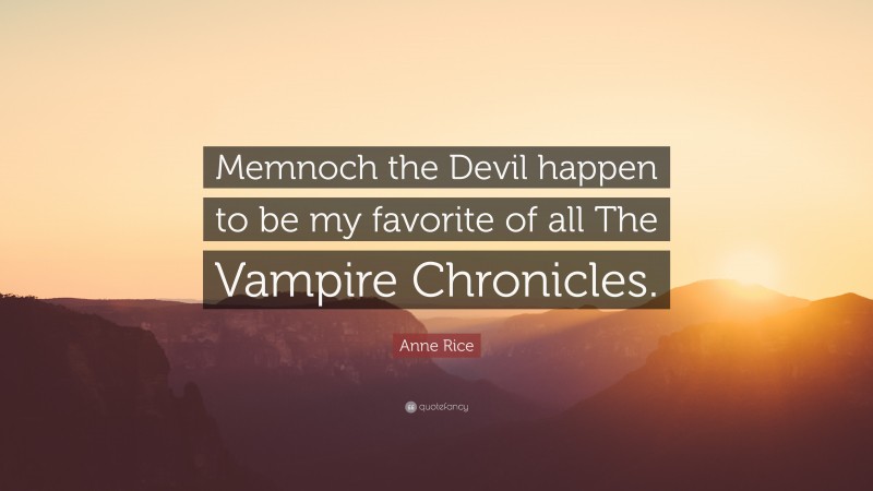 Anne Rice Quote: “Memnoch the Devil happen to be my favorite of all The Vampire Chronicles.”