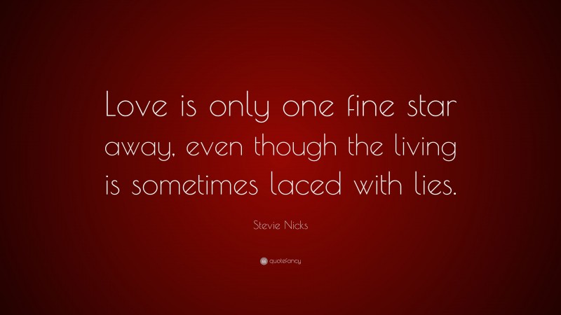 Stevie Nicks Quote: “Love is only one fine star away, even though the living is sometimes laced with lies.”