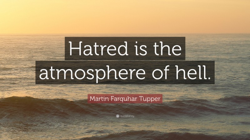 Martin Farquhar Tupper Quote: “Hatred is the atmosphere of hell.”