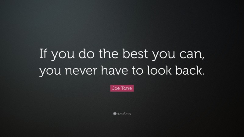 Joe Torre Quote: “If you do the best you can, you never have to look back.”