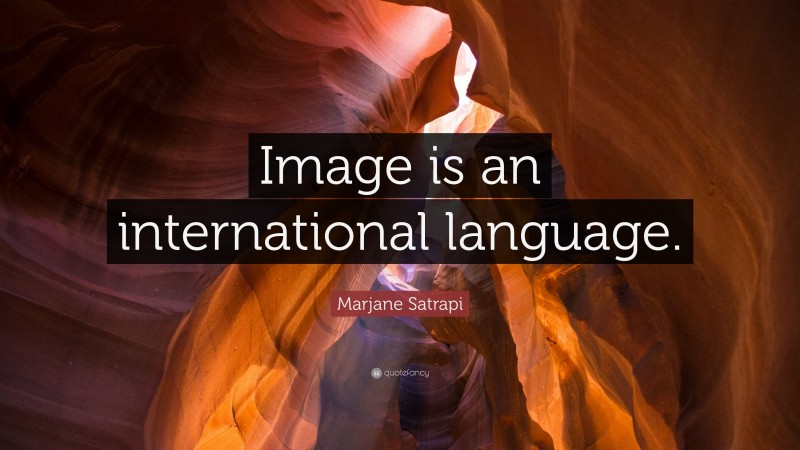 Marjane Satrapi Quote: “Image is an international language.”