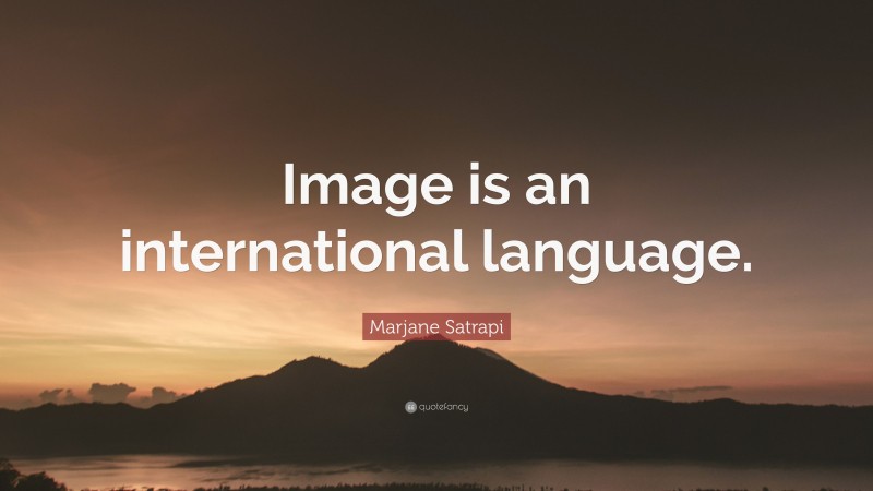 Marjane Satrapi Quote: “Image is an international language.”