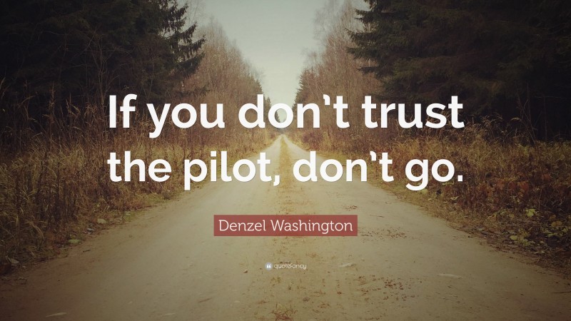 Denzel Washington Quote: “If you don’t trust the pilot, don’t go.”