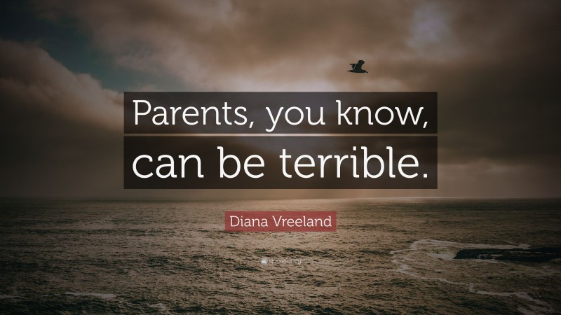 Diana Vreeland Quote: “Parents, you know, can be terrible.”