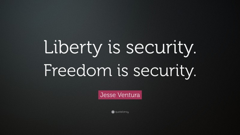 Jesse Ventura Quote: “Liberty is security. Freedom is security.”