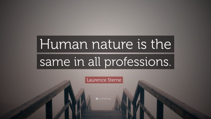 Laurence Sterne Quote: “Human nature is the same in all professions.”