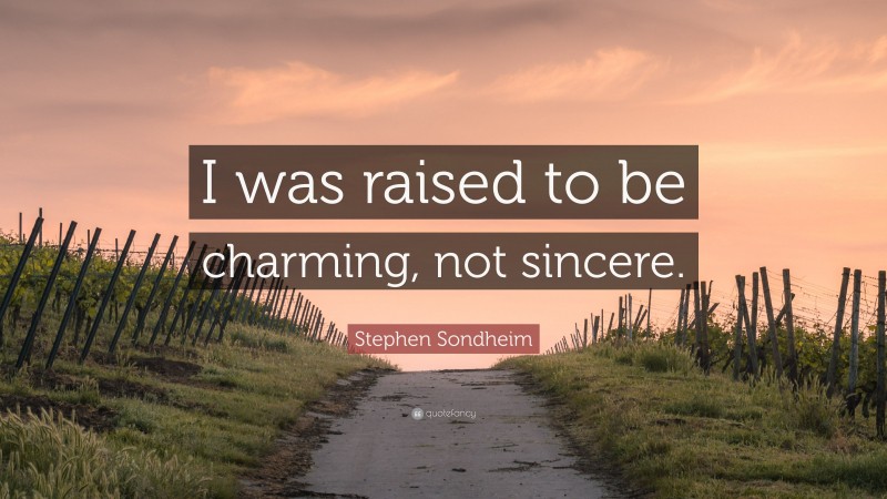 Stephen Sondheim Quote: “I was raised to be charming, not sincere.”