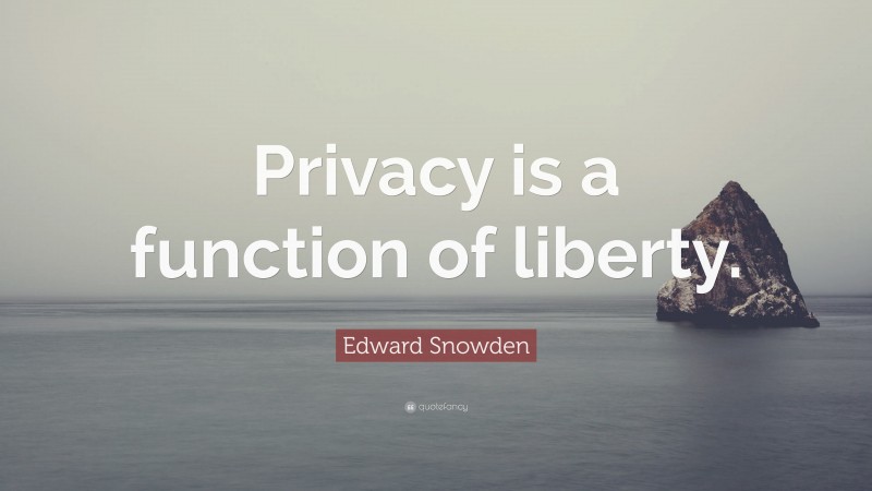 Edward Snowden Quote: “Privacy is a function of liberty.”