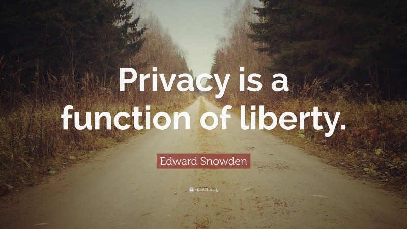 Edward Snowden Quote: “Privacy is a function of liberty.”