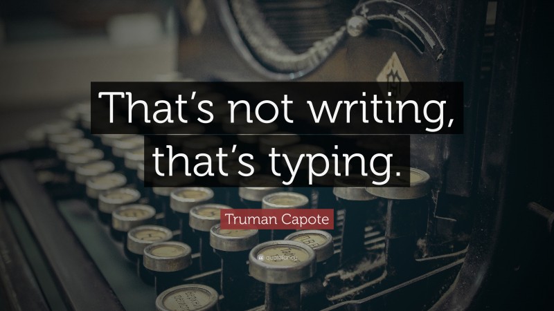 Truman Capote Quote: “That’s not writing, that’s typing.”