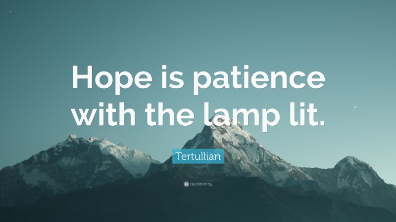 Tertullian Quote: “Hope is patience with the lamp lit.”