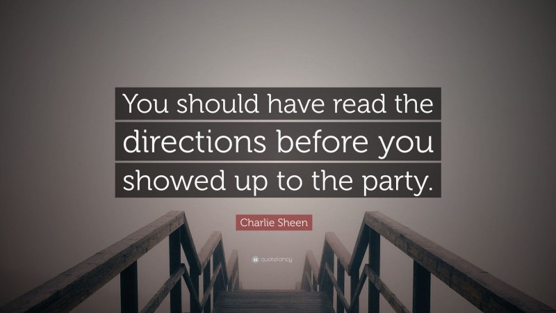 Charlie Sheen Quote: “You should have read the directions before you showed up to the party.”