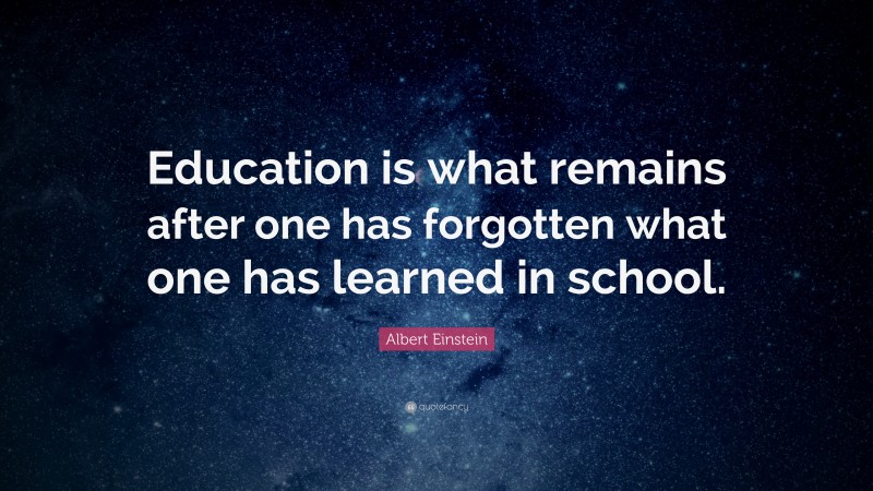 Albert Einstein Quote: “Education is what remains after one has ...