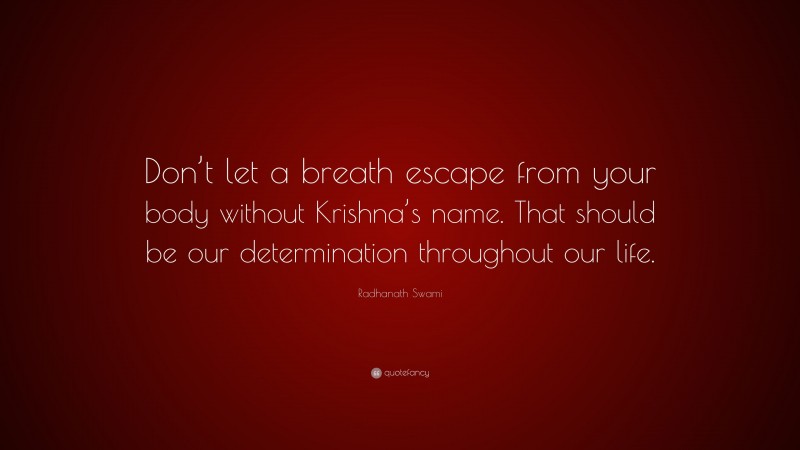 Radhanath Swami Quote: “Don’t let a breath escape from your body without Krishna’s name. That should be our determination throughout our life.”